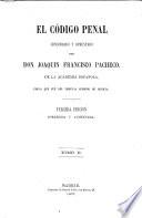 El Código Penal. Concordado y comentado por Don Joaquin Francisco Pacheco. 3a ed. corregida y aumentada