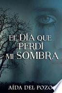 El Dia Que Perdi Mi Sombra