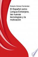 El Español como Lengua Extranjera, las nuevas tecnologías y la motivación
