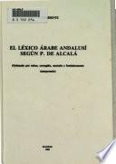 El lexico arabe andalusi segun P. de Alcala : ordenado por raices, corregido, anotado y foneticamente interpretado