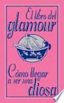 El libro del glamour. Cómo llegar a ser una diosa