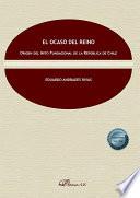 El Ocaso del Reino. Origen del Mito Fundacional de la República de Chile