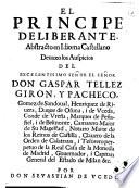 El principe deliberante, abstracto en idioma castellano deuaxo los auspicios del excelentisimo señor ... don Gaspar Tellez Giron, y Pacheco ... por don Seuastian de Vcedo