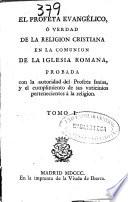 El profeta evangélico ó Verdad de la religion cristiana en la comunión de la Iglesia Romana ...