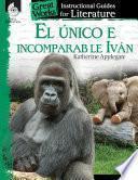 El unico e incomparable Ivan (The One and Only Ivan): An Instructional Guide for Literatur