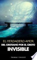 EL VERDADERO AMOR DEL CRISTIANO POR EL CRISTO INVISIBLE
