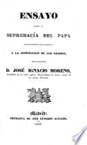 Ensayo sobre la supremacía del Papa, especialmente con respecto á la institucion de los Obispos