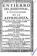 Entierro del juizio final y vivificacion de la astrologia, herida con tres llagas en lo natural, moral y politico, y curada con tres parches ...