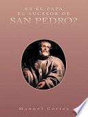 Es El Papa El Sucesor De San Pedro?