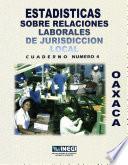 Estadísticas sobre relaciones laborales de jurisdicción local. Oaxaca. Cuaderno número 4