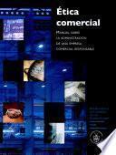 Ética comercial: Manual Sobre La Administracion De Una Empresa Comercial Responsable