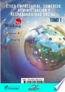 Ética Empresarial, Comercio, Administración y Responsabilidad Social Tomo 1