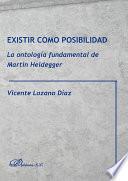 Existir como posibilidad. La ontología fundamental de Martin Heidegger