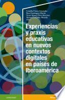 Experiencias y praxis educativas en nuevos contextos digitales en países de Iberoamérica
