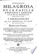 Fundacion milagrosa de la Capilla Angelica y Apostolica de la Madre de Dios del Pilar y excellencias de la imperial ciudad de Çaragoça