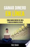 Libro Ganar Dinero En Línea: Cómo Ganar Dinero En Línea Y Crear Un Ingreso Pasivo