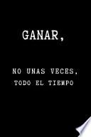 Ganar, No unas Veces, Todo el Tiempo