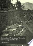 Geografía y geología del Ecuador; publicada por órden del supremo gobierno de la república por Teodoro Wolf