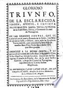Glorioso triunfo de la esclarecida virgen, apostol e inuicta protomartyr Santa Tecla ... en las grandes fiestas que se hizieron por el nuevo rezado de la Santa ...