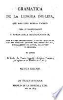 Gramática que contiene reglas faciles para pronunciar, y aprender metodicamente la lengua inglesa, con muchas observaciones y notas críticas de los mas célebres autores puramente Ingleses, especialmente de Lowth, Priestley, y Trinder