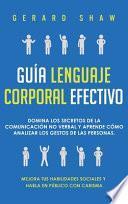Guía lenguaje corporal efectivo: Domina los secretos de la comunicación no verbal y aprende cómo analizar los gestos de las personas. Mejora tus habil