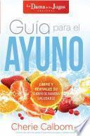 Guía Para El Ayuno / The Juice Lady's Guide to Fasting: Limpie Y Revitalice Su Cuerpo de Manera Saludable