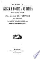 Historia antigua y moderna de Jalapa y de las revoluciones del Estado de Veracruz ...