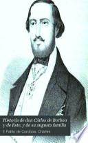 Historia de don Cárlos de Borbon y de Este, y de su augusta familia