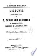 Historia de la vida publica y privada de D. Carlos Luis de Borbón y de Braganza