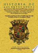 Historia de los reyes godos que vinieron de la Scitia de Europa, contra el Imperio Romano, y a España ...