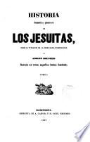 Historia dramática y pintoresca de los Jesuitas, desde la fundación de la órden hasta nuestros dias
