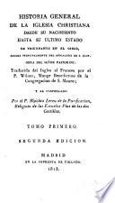 Historia General de la Iglesia Christiana desde su nacimiento hasta su último estado de triunfante en el Cielo ..