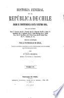 Historia jeneral de la República de Chile desde su independencia hasta nuestros dias ...: García Reyes, A. Primera escuadra nacional. Santa Maria, D. Memoria histórica sobre los sucesos ocurridos desde la caida de Don Bernardo O'Higgins en 1823 hasta la promulgacion de la constitucion dictada en el mismo año. 1868