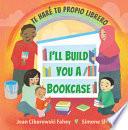 I'll Build You a Bookcase / Te Haré Tu Propio Librero (Spanish-English Bilingual Edition)