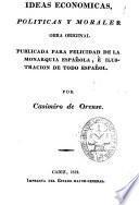 Ideas economicas, politicas y morales : obra original publicada para felicidad de la monarquía española, é ilustracion de todo español