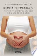 Libro Ilumina tu Embarazo: Mente y cuerpo unidos por un bebe sano