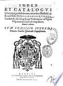 Index et catalogus librorum prohibitorum, mandato illustriss. ac reuerendiss. D.D. Gasparis a Quiroga, ... denuò editus. Cum consilio Supremi Senatus Sanctæ Generalis Inquisitionis