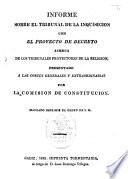 Informe sobre el Tribunal de la inquisicion con el proyecto de decreto acerca de los tribunales protectores de la religion