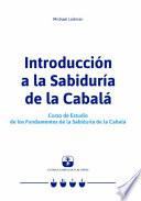 Introducción a la Sabiduría de la Cabalá: Curso de Estudio de los Fundamentos de la Sabiduría de la Cabalá