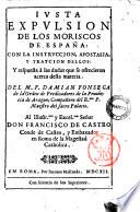 Iusta expulsion de los moriscos de España: con la instruccion, apostasia, y traycion dellos: y respuesta à las dudas que se ofrecieron acerca desta materia. Del M.F. Damian Fonseca de la Orden de Predicadores de la prouincia de Aragon, compañero de R.mo P. Maestro del sacro palacio. ..