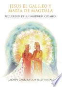 Jesús el Galileo y María de Magdala. Recuerdos de su sabiduría cósmica.