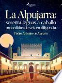 La Alpujarra: sesenta leguas a caballo precedidas de seis en diligencia