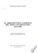 La arquitectura clasicista del foco vallisoletano, 1561-1640