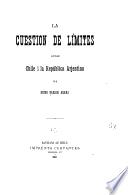 La cuestion de límites entre Chile i la República Arjentina