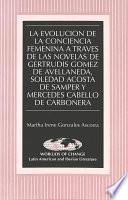 La evolución de la conciencia femenina a través de las novelas de Gertrudis Gómez de Avellaneda, Soledad Acosta de Samper y Mercedes Cabello de Carbonera