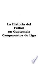 La historia del futbol en Guatemala en Campeonatos de Liga