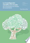 La investigación científica en el aula: de la transmisión a la creación del conocimiento