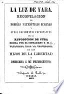 La Luz de Yara. Recopilacion de poesías patioticas cubanas y otros documentos importantes de la Revolucion de Cuba hecha por el ciudadano G. M. I., publicada [by F. R. Argilagos], etc