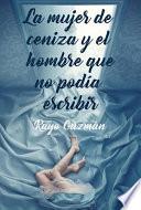 La Mujer de Ceniza y El Hombre Que No Podia Escribir