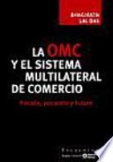 LA OMC Y EL SISTEMA MULTILATERAL DE COMERCIO: PASADO, PRESENTE Y FUTURO